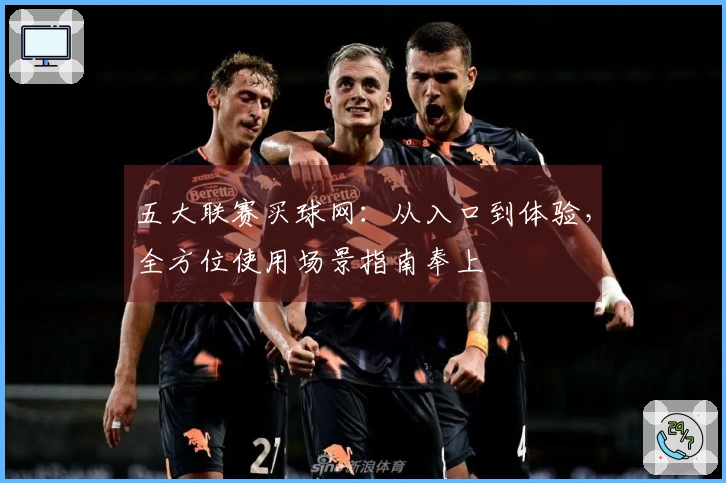 五大联赛买球网：从入口到体验，全方位使用场景指南奉上
