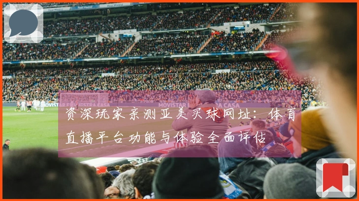 资深玩家亲测亚美买球网址:体育直播平台功能与体验全面评估