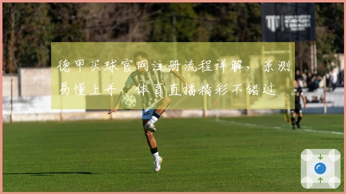 德甲买球官网注册流程详解，亲测易懂上手，体育直播精彩不错过