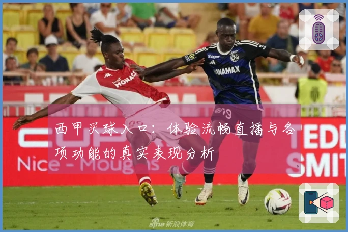 西甲买球入口：体验流畅直播与各项功能的真实表现分析